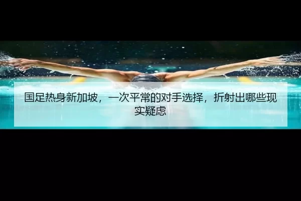 国足热身新加坡，一次平常的对手选择，折射出哪些现实疑虑
